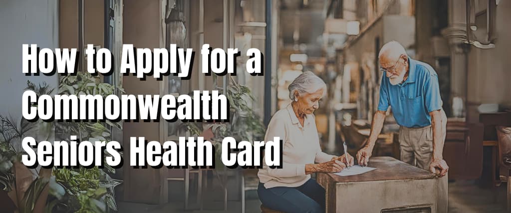 How to Apply for a Commonwealth Seniors Health Card Benefits and Procedures.