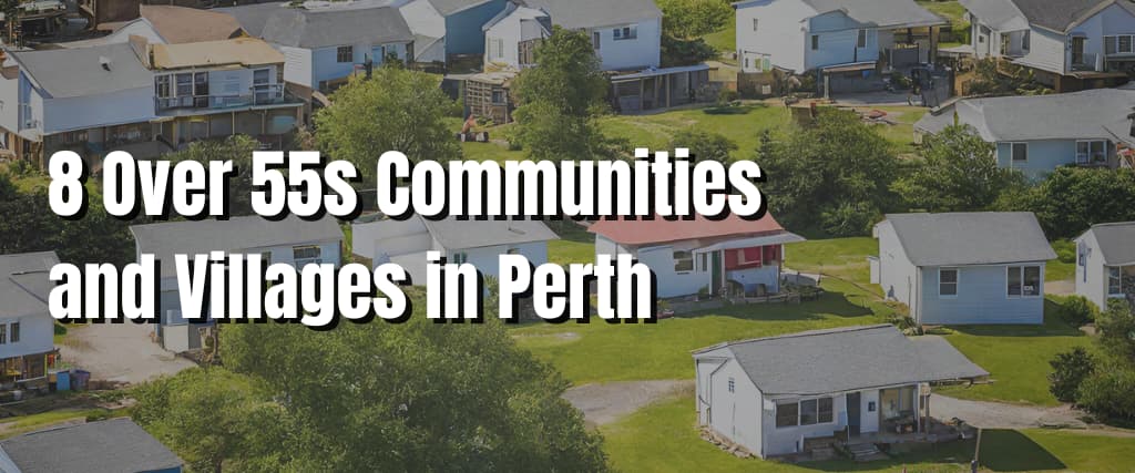 8 Over 55s Communities and Villages in Perth.