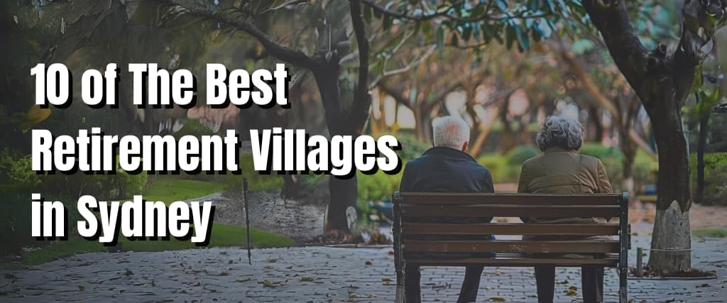 10 of The Best Retirement Villages in Sydney.