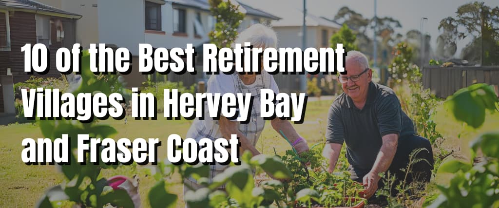 10 of the Best Retirement Villages in Hervey Bay and Fraser Coast.