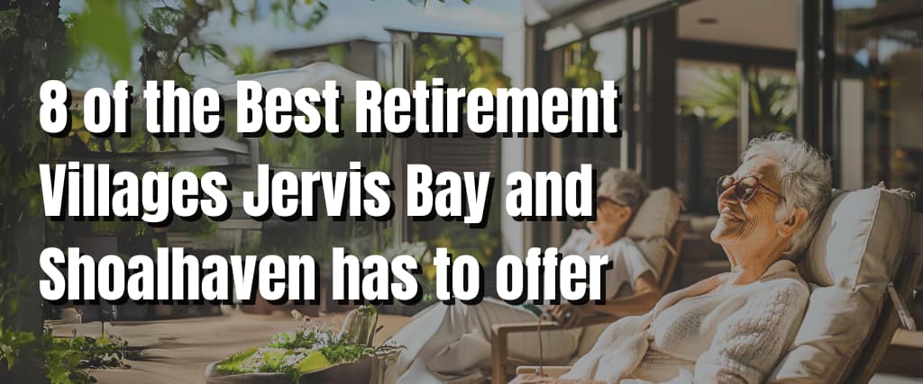 8 of the Best Retirement Villages Jervis Bay and Shoalhaven has to offer