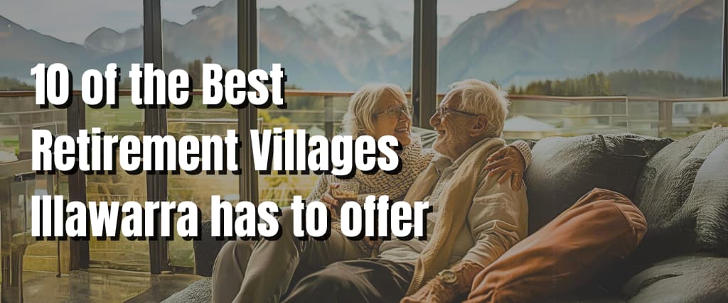 10 of the Best Retirement Villages Illawarra has to offer