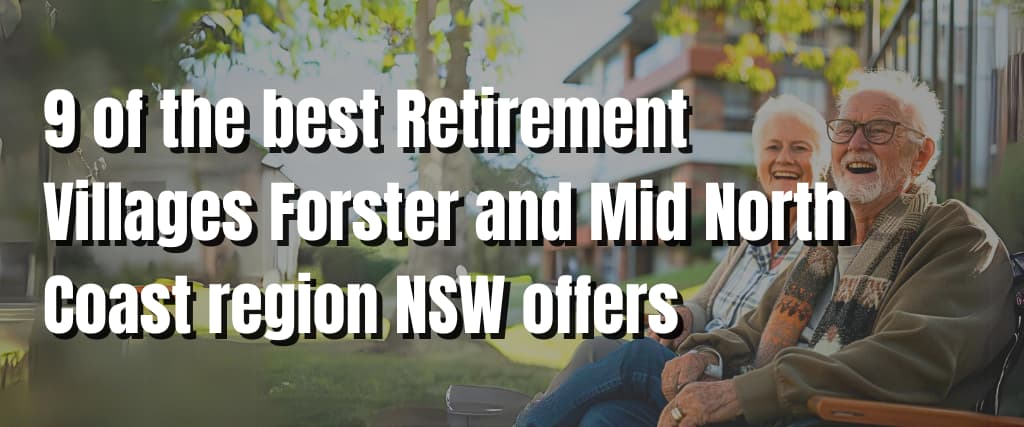 9 of the best Retirement Villages Forster and Mid North Coast region NSW offers